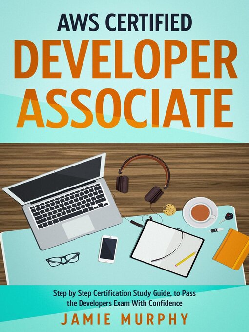 Title details for AWS Certified Developer Associate Step by Step Certification Study Guide, to Pass the Developers Exam With Confidence by Jamie Murphy - Available